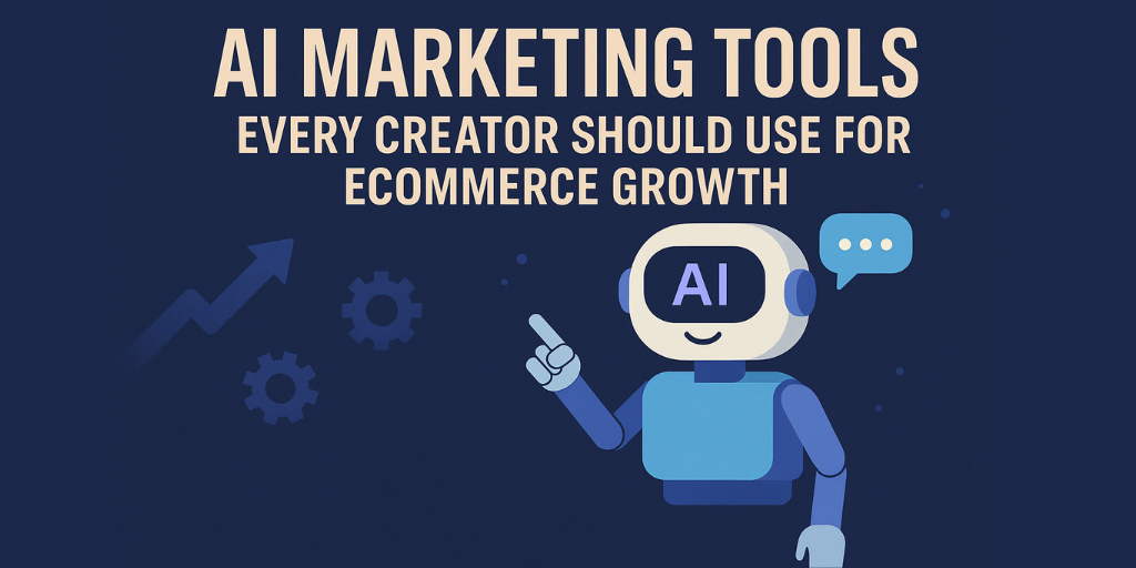 AI Marketing Tools Every Creator Should Use for Ecommerce Growth 2025