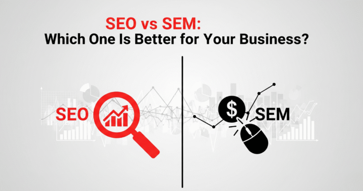 SEO vs SEM: Which One Is Better for Your Business?
